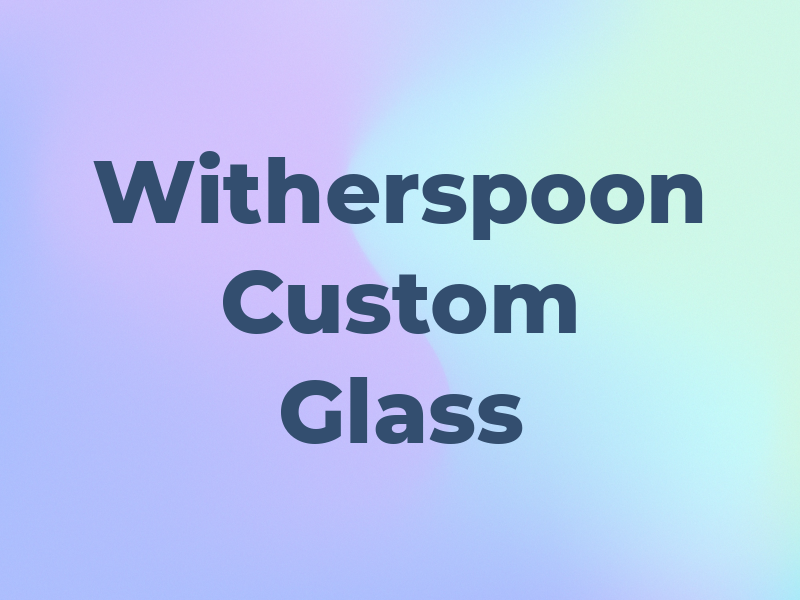 Witherspoon Custom Glass