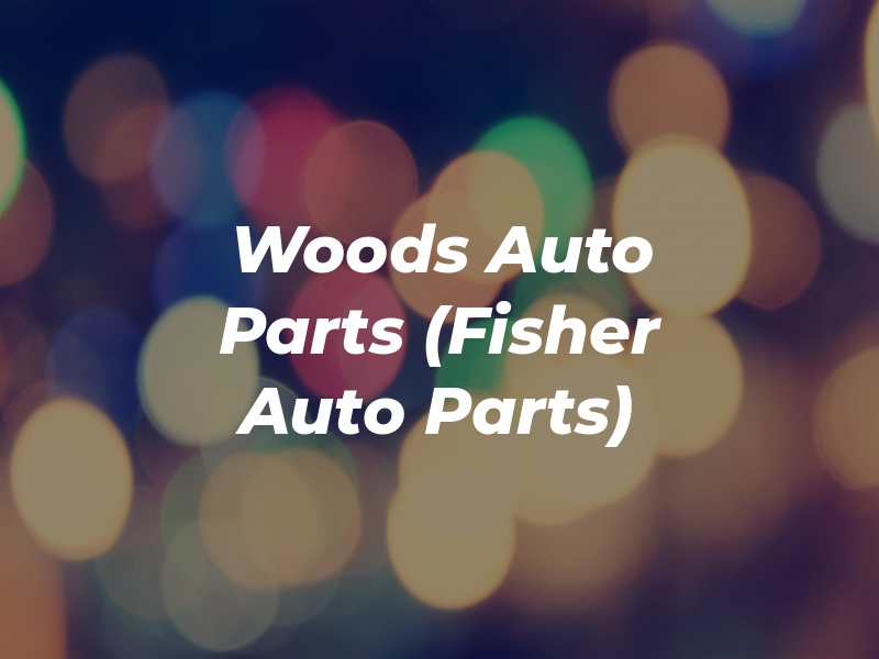 Woods Auto Parts (Fisher Auto Parts)