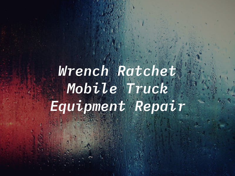 Wrench & Ratchet Mobile Truck & Equipment Repair