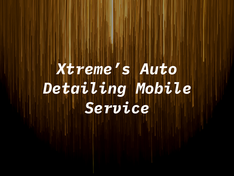 Xtreme's Auto Detailing / Mobile Service