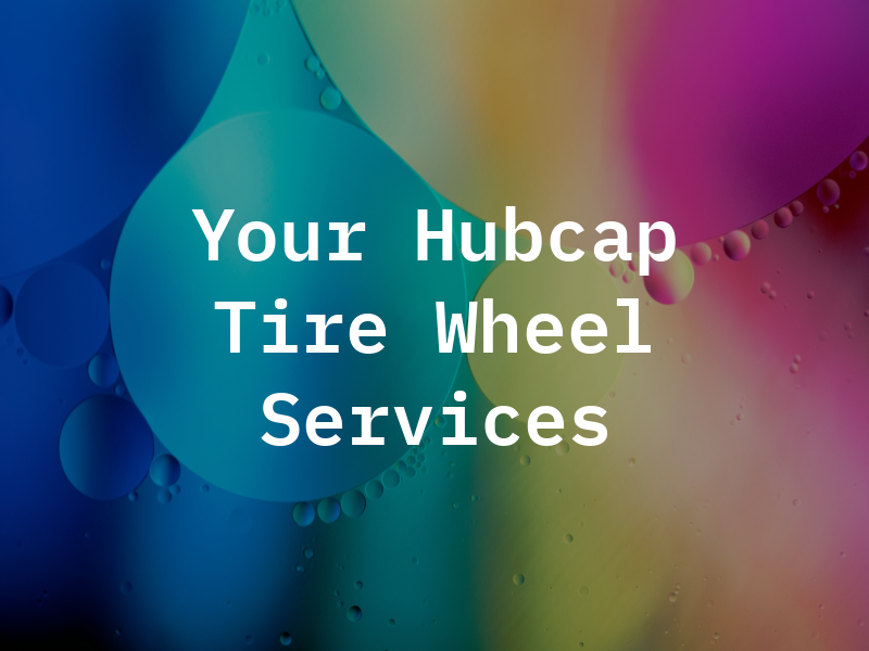 Your Hubcap Tire & Wheel Services